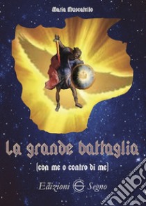 La grande battaglia (con me o contro di me) libro di Muscatello Mariù