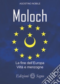 Moloch. La fine dell'Europa. Viltà e menzogne libro di Nobile Agostino