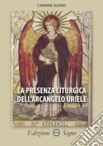 La presenza liturgica dell'arcangelo Uriele libro di Alvino Carmine