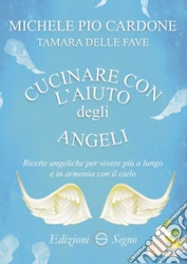 Cucinare con l'aiuto degli angeli libro di Cardone Michele Pio; Delle Fave Tamara