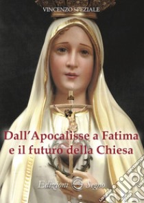 Dall'Apocalisse a Fatima e il futuro della Chiesa libro di Speziale Vincenzo