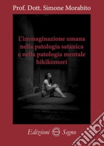 L'immaginazione umana nella patologia satanica e nella patologia mentale hikikomori libro di Morabito Simone