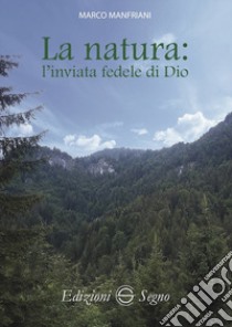 La natura: l'inviata fedele di Dio libro di Manfriani Marco