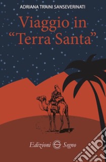 Viaggio in Terra Santa libro di Sanseverinati Traini Adriana