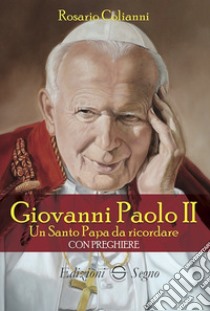 Giovanni Paolo II. Un santo papa da ricordare. Con preghiere libro di Colianni Rosario