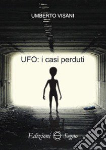 UFO: i casi perduti libro di Visani Umberto