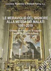 Le meraviglie del Signore alla messa dei malati 1981-2019 libro di Pecoraio Luciana; Faricy Robert