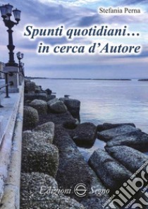 Spunti quotidiani... in cerca d'autore libro di Perna Stefania