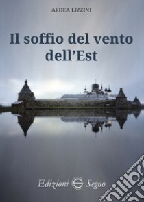 Il soffio del vento dell'Est libro di Lizzini Ardea