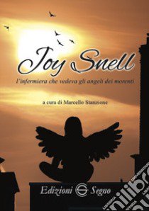 Joy Snell. L'infermiera che vedeva gli angeli dei morenti libro di Stanzione M. (cur.)