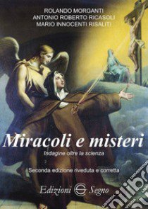 Miracoli e misteri. Indagine oltre la scienza libro di Morganti Rolando; Ricasoli Antonio Roberto; Risaliti Mario Innocenti