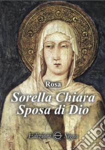 Sorella Chiara. Sposa di Dio libro di Nardone Rosa