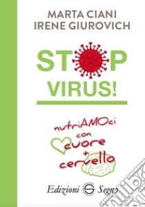 Stop virus! Nutriamoci con cuore più cervello libro di Ciani Marta; Giurovich Irene