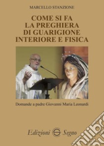 Come si fa la preghiera di guarigione interiore e fisica libro di Stanzione Marcello; Leonardi Giovanni Maria