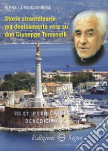 Storie straordinarie ma decisamente vere su don Giuseppe Tomaselli libro di La Fauci Di Rosa Elena