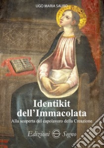 Identikit dell'Immacolata. Alla scoperta del capolavoro della creazione libro di Sauro Ugo Maria