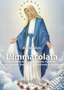 L'Immacolata nella vita di don Dolindo Ruotolo, padre Pio e don Giuseppe Tomaselli, figlio spirituale di don Bosco libro di Golia Elena