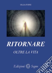 Ritornare oltre la vita libro di Foini Olga