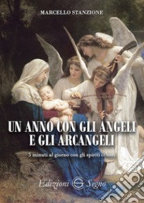 Un anno con gli angeli e gli arcangeli. 5 minuti al giorno con gli spiriti celesti libro di Stanzione Marcello