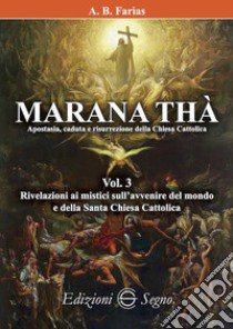 Marana Thà. Apostasia, caduta e risurrezione della Chiesa cattolica. Vol. 3 libro di Faria Benoit