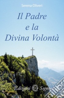 Il Padre e la Divina Volontà libro di Oliveri Serena