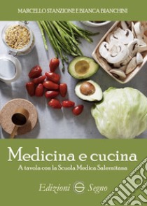 Medicina e cucina. A tavola con la Scuola Medica Salernitana libro di Stanzione Marcello; Bianchini Bianca