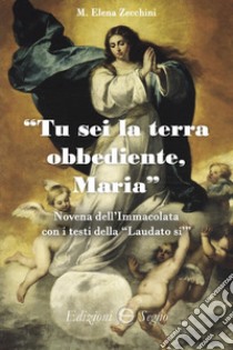 Tu sei la terra obbediente, Maria Novena dell'Immacolata con i testi della «Laudato sì» libro di Zecchini Maria Elena