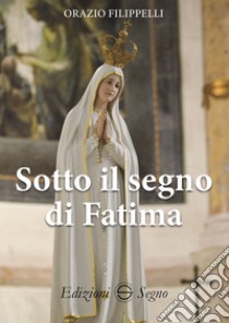 Sotto il segno di Fatima libro di Filippelli Orazio