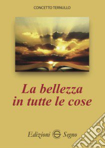 La bellezza in tutte le cose libro di Ternullo Concetto