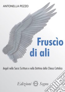 Fruscìo di ali. Angeli nella sacra Scrittura e nella dottrina della Chiesa cattolica libro di Pezzo Antonella