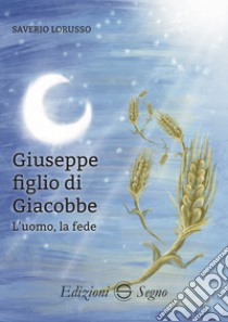 Giuseppe figlio di Giacobbe. L'uomo, la fede libro di Lorusso Saverio