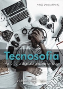 Tecnosofia. Per un'era digitale ancora umana libro di Sammartano Nino