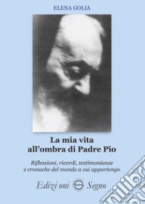 La mia vita all'ombra di Padre Pio libro di Golia Paone Elena