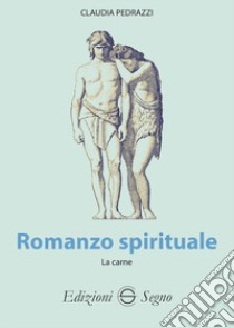 Romanzo spirituale. La carne libro di Pedrazzi Claudia