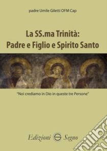 La SS.ma Trinità. Padre e Figlio e Spirito Santo libro di padre Giletti Umile