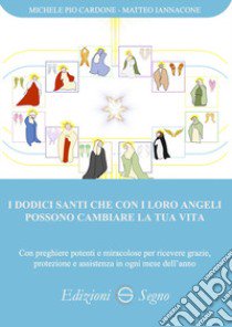 I dodici santi che con i loro angeli possono cambiare la tua vita libro di Cardone Michele Pio; Iannacone Matteo