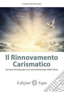 Il Il rinnovamento carismatico. Corrente di grazia per una nuova Pentecoste nella Chiesa libro di Nesci Matteo