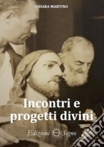 Incontri e progetti divini libro di Martino Chiara