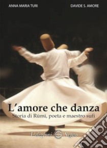 L'amore che danza. Storia di Rumi, poeta e maestro sufi libro di Turi Anna Maria; Amore Davide S.