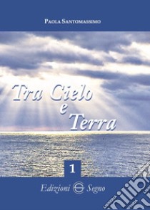 Tra cielo e terra. Vol. 1 libro di Santomassimo Paola