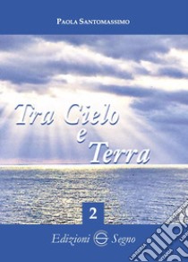 Tra cielo e terra. Vol. 2 libro di Santomassimo Paola