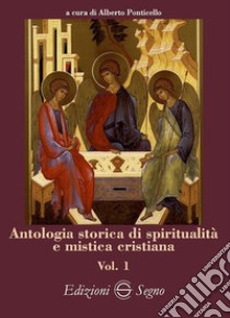 Antologia storica di spiritualità e mistica cristiana. Vol. 1 libro di Ponticello Alberto