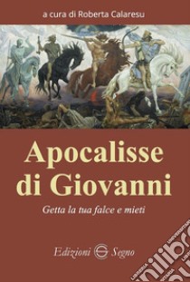 Apocalisse di Giovanni. Getta la tua falce e mieti libro di Calaresu R. (cur.)