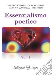 Essenzialismo poetico. Vol. 1 libro di Acquaviva Vincenzo; Capuano Orsola; Cuccurullo M. Rita; Fabbri L. (cur.)