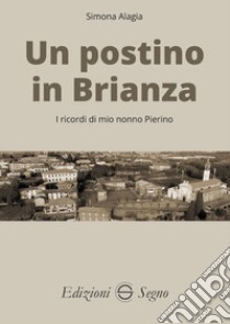 Un postino in Brianza. I ricordi di mio nonno Pierino libro di Alagia Simona