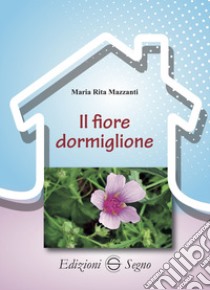 Il fiore dormiglione libro di Mazzanti Maria Rita