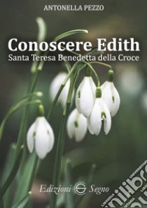 Conoscere Edith. Santa Teresa Benedetta della Croce libro di Pezzo Antonella