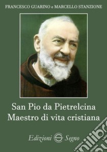 San Pio da Pietrelicina, Maestro di vita cristiana libro di Guarino Francesco; Stanzione Marcello