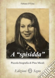 A «spisidda». Piccola biografia di Pina Micali libro di D'Urso Fabiana