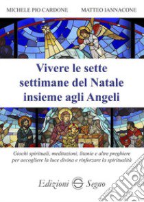 Vivere le sette settimane del Natale insieme agli Angeli libro di Cardone Michele Pio; Iannacone Matteo